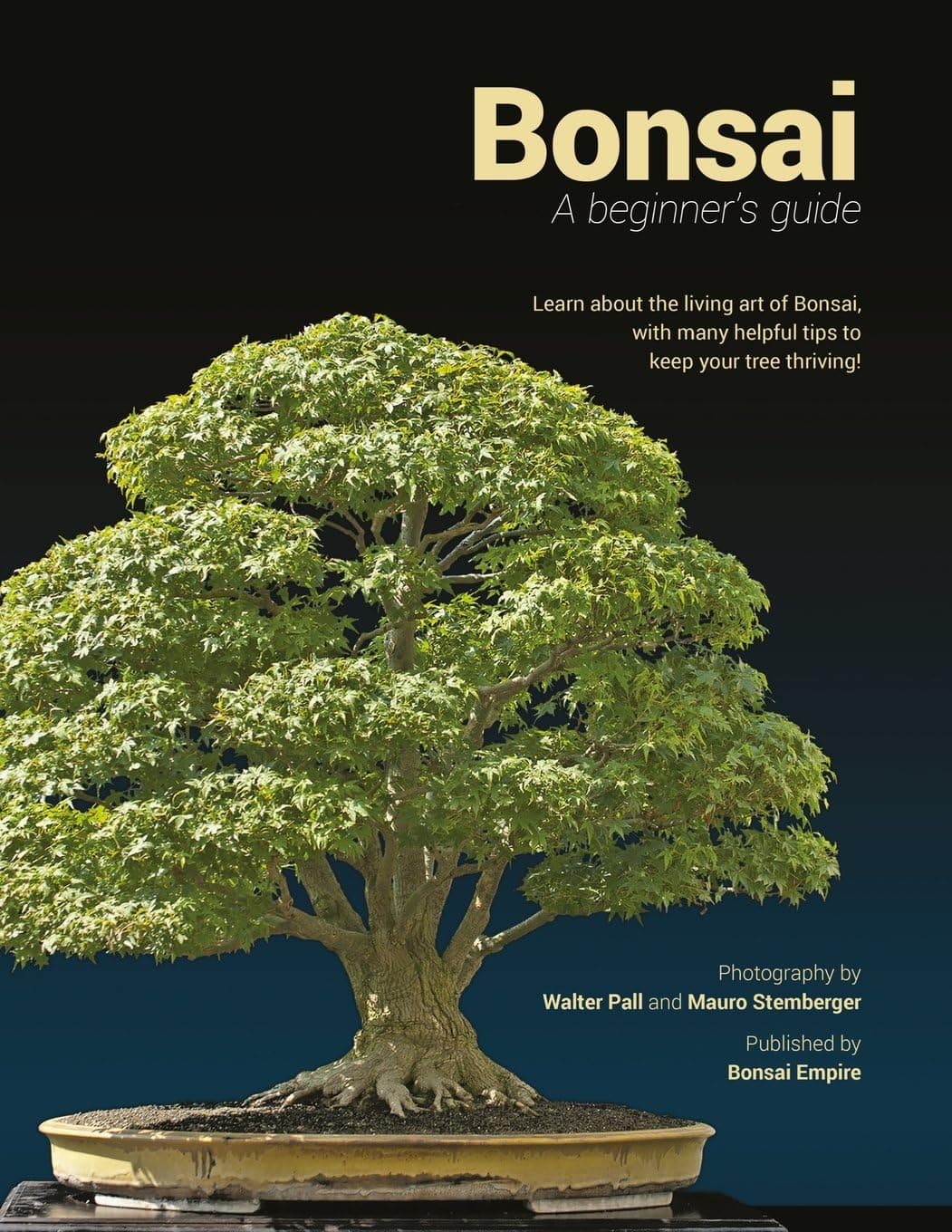 Bonsai: A Beginners Guide, Learn About the Art of Growing Bonsai by Bonsai Empire and Walter Pall